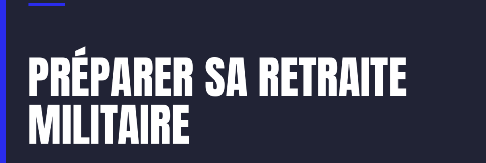 Préparer sa retraite de militaire dès maintenant