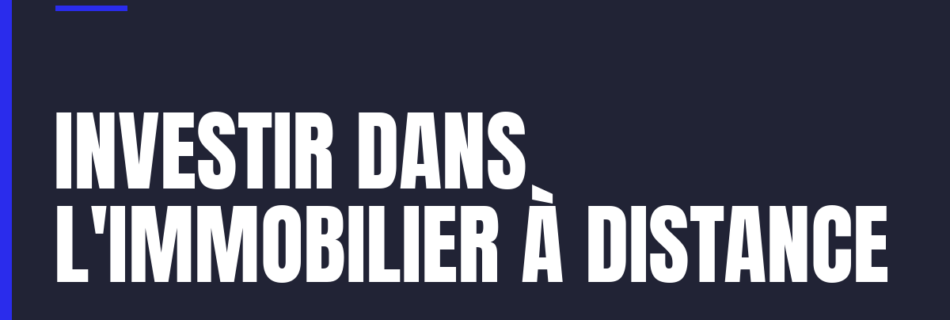 Investir dans l'immobilier à distance quand on est muté