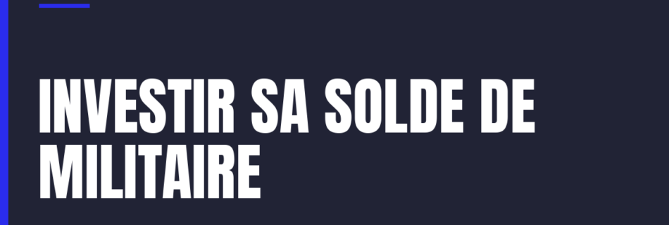 Investir sa solde de militaire chaque mois